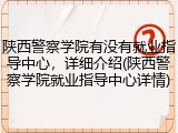 陕西警察学院有没有就业指导中心，详细介绍(陕西警察学院就业指导中心详情)