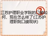 江苏护理职业学院的口碑如何，现在怎么样了(江苏护理职院口碑现状)