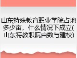 山东特殊教育职业学院占地多少亩，什么情况下成立(山东特教职院亩数与建校)