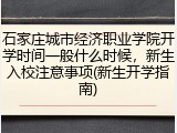 石家庄城市经济职业学院开学时间一般什么时候，新生入校注意事项(新生开学指南)