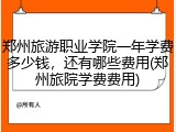 郑州旅游职业学院一年学费多少钱，还有哪些费用(郑州旅院学费费用)