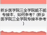 新乡医学院三全学院能不能专接本，如何参考？(新乡医学院三全学院专接本参考)