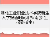 湖北工业职业技术学院新生入学报道时间和指南(新生报到指南)