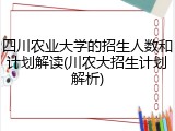 四川农业大学的招生人数和计划解读(川农大招生计划解析)