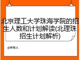 北京理工大学珠海学院的招生人数和计划解读(北理珠招生计划解析)