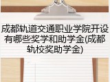 成都轨道交通职业学院开设有哪些奖学和助学金(成都轨校奖助学金)