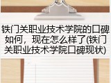 铁门关职业技术学院的口碑如何，现在怎么样了(铁门关职业技术学院口碑现状)