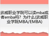 武威职业学院可以读mba或者emba吗？为什么(武威职业学院MBA/EMBA)