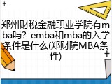 郑州财税金融职业学院有mba吗？emba和mba的入学条件是什么(郑财院MBA条件)
