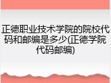 正德职业技术学院的院校代码和邮编是多少(正德学院代码邮编)