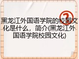 黑龙江外国语学院的校园文化是什么，简介(黑龙江外国语学院校园文化)
