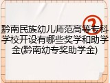 黔南民族幼儿师范高等专科学校开设有哪些奖学和助学金(黔南幼专奖助学金)