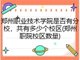 郑州职业技术学院是否有分校，共有多少个校区(郑州职院校区数量)
