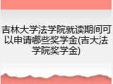 吉林大学法学院就读期间可以申请哪些奖学金(吉大法学院奖学金)