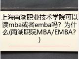 上海南湖职业技术学院可以读mba或者emba吗？为什么(南湖职院MBA/EMBA？)