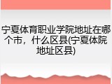 宁夏体育职业学院地址在哪个市，什么区县(宁夏体院地址区县)