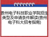 贵州电子科技职业学院招生类型及申请条件解读(贵州电子科大招考指南)