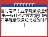 厦门南洋职业学院录取通知书一般什么时候发(厦门南洋学院录取通知书发放时间)