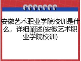 安徽艺术职业学院校训是什么，详细阐述(安徽艺术职业学院校训)