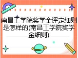 南昌工学院奖学金评定细则是怎样的(南昌工学院奖学金细则)