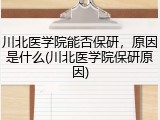 川北医学院能否保研，原因是什么(川北医学院保研原因)