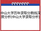 中山大学历年录取分数线深度分析(中山大学录取分析)
