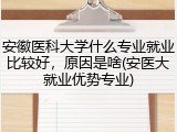安徽医科大学什么专业就业比较好，原因是啥(安医大就业优势专业)