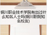 铜川职业技术学院有出过什么知名人士吗(铜川职院知名校友)