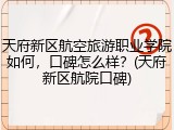 天府新区航空旅游职业学院如何，口碑怎么样？(天府新区航院口碑)
