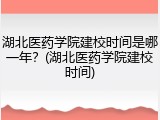 湖北医药学院建校时间是哪一年？(湖北医药学院建校时间)