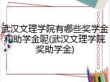 武汉文理学院有哪些奖学金和助学金呢(武汉文理学院奖助学金)