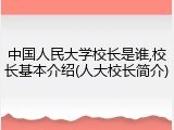 中国人民大学校长是谁,校长基本介绍(人大校长简介)