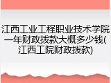 江西工业工程职业技术学院一年财政拨款大概多少钱(江西工院财政拨款)