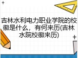 吉林水利电力职业学院的校徽是什么，有何来历(吉林水院校徽来历)