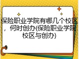 保险职业学院有哪几个校区，何时创办(保险职业学院校区与创办)