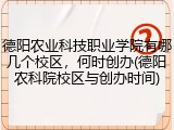 德阳农业科技职业学院有哪几个校区，何时创办(德阳农科院校区与创办时间)