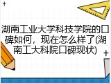 湖南工业大学科技学院的口碑如何，现在怎么样了(湖南工大科院口碑现状)
