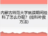 内蒙古师范大学就读期间挂科了怎么办呢？(挂科补救方法)