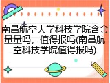 南昌航空大学科技学院含金量量吗，值得报吗(南昌航空科技学院值得报吗)