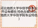 河北地质大学华信学院专业开设有哪些,特色在哪(河北地质大学华信学院专业特色)