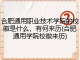 合肥通用职业技术学院的校徽是什么，有何来历(合肥通用学院校徽来历)