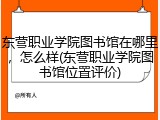 东营职业学院图书馆在哪里，怎么样(东营职业学院图书馆位置评价)