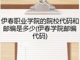 伊春职业学院的院校代码和邮编是多少(伊春学院邮编代码)
