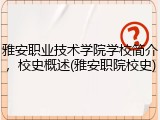 雅安职业技术学院学校简介，校史概述(雅安职院校史)