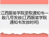 江西服装学院录取通知书一般几号发放(江西服装学院通知书发放时间)