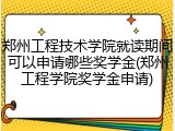 郑州工程技术学院就读期间可以申请哪些奖学金(郑州工程学院奖学金申请)