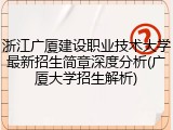 浙江广厦建设职业技术大学最新招生简章深度分析(广厦大学招生解析)