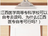 江西医学高等专科学校可以自考去读吗，为什么(江西医专自考可行吗？)