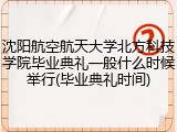 沈阳航空航天大学北方科技学院毕业典礼一般什么时候举行(毕业典礼时间)