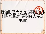 新疆财经大学是专科还是本科院校呢(新疆财经大学是本科)